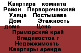 Квартира 1 комната › Район ­ Первореченский › Улица ­ Постышева  › Дом ­ 49 › Этажность дома ­ 12 › Цена ­ 17 000 - Приморский край, Владивосток г. Недвижимость » Квартиры аренда   . Приморский край,Владивосток г.